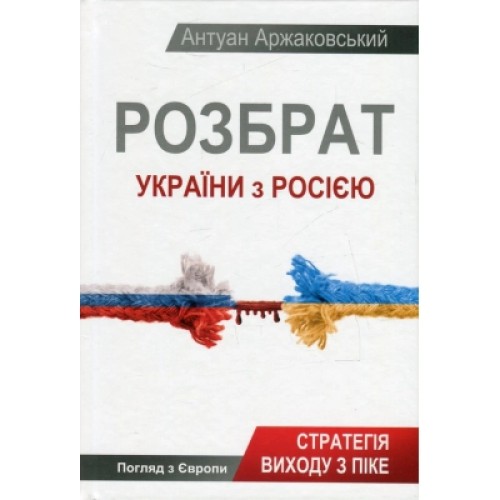 Книга Розбрат України з Росiєю. Стратегія виходу з піке. Погляд з Європи - Антуан Аржаковский Vivat (9786177246595)