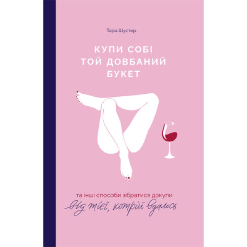 Книга Купи собі той довбаний букет: та інші способи зібратися докупи від тієї, котрій вдалось - Шустер Yakaboo Publishing (9786177544288)