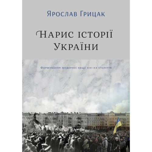 Книга Нарис історії України. Формування модерної нації XIX-XX століття - Ярослав Грицак Yakaboo Publishing (9786177544127)