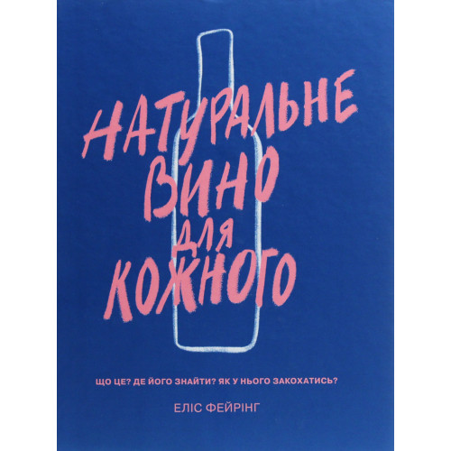 Книга Натуральне вино для кожного. Що це? Де його знайти? Як у нього закохатись? - Еліс Фейрінг Yakaboo Publishing (9786177544448)