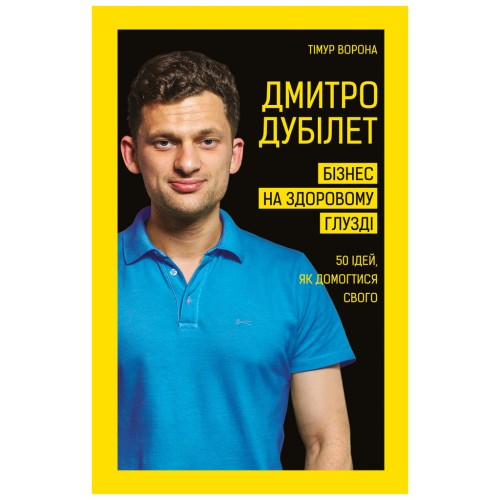 Книга Дмитро Дубілет. Бізнес на здоровому глузді. 50 ідей, як домогтися свого - Тімур Ворона BookChef (9789669932518)