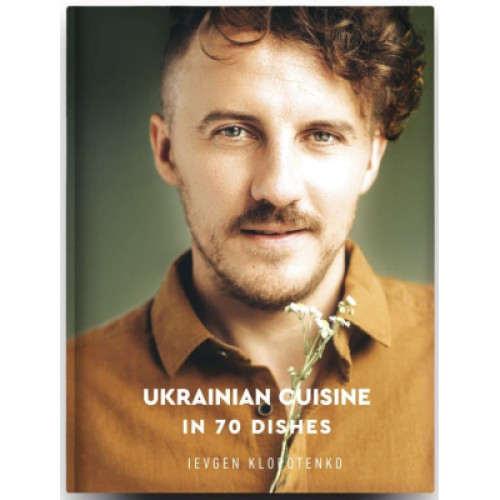 Книга Ukrainian Cuisine in 70 Dishes - Ievgen Klopotenko Книголав (9786177820856)