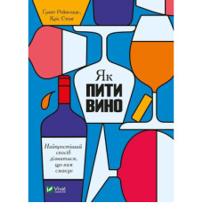 Книга Як пити вино. Найпростіший спосіб дізнатися, що вам смакує - Ґрант Рейнольдс, Кріс Стенґ Vivat (9789669825209)