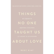 Книга Things No One Taught Us About Love. Як будувати здорові стосунки із собою та оточенням - В. Кінґ BookChef (9786175484753)