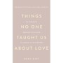 Книга Things No One Taught Us About Love. Як будувати здорові стосунки із собою та оточенням - В. Кінґ BookChef (9786175484753)