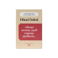 Книга "Якщо хочеш, щоб справу зробили..." Уроки лідерства від сміливих жінок - Ніккі Гейлі Наш Формат (9786178441104)