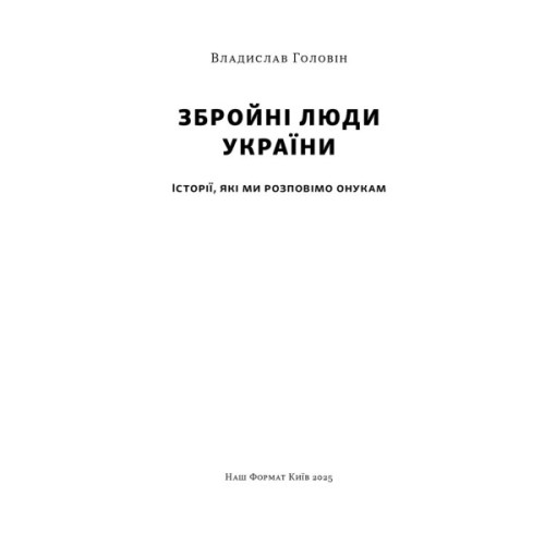 Книга Збройні люди України. Історії, які ми розповімо онукам - Владислав Головін Наш Формат (9786178441128)