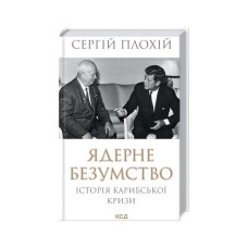 Книга Ядерне безумство. Історія Карибської кризи - Сергій Плохій КСД (9786171512115)