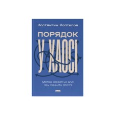 Книга Порядок у хаосі. Метод Objective and Key Results (OKR) - Костянтин Коптелов Наш Формат (9786178277437)