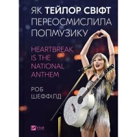 Книга Як Тейлор Свіфт переосмислила попмузику. Heartbreak is the National Anthem - Роб Шеффілд Vivat (9786171713154)