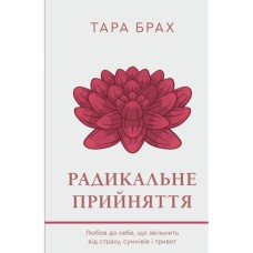 Книга Радикальне прийняття. Любов до себе, що звільнить від страху, сумнівів і тривог - Тара Брах BookChef (9786175482841)