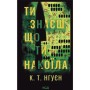 Книга Ти знаєш, що ти накоїла - К. Т. Нгуєн КСД (9786171520042)