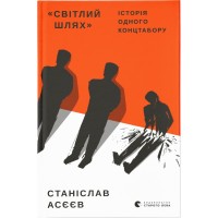Книга "Світлий Шлях". Історія одного концтабору - Станіслав Асєєв Видавництво Старого Лева (9786176798545)